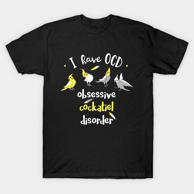 I have OCD - obsessive COCKATIEL disorder T-Shirt by FandomizedRose